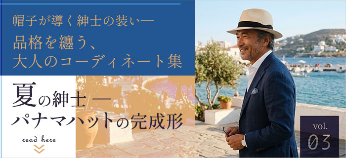 帽子が導く紳士の装い ― 品格を纏う、大人のコーディネート集 Vol.03｜夏の紳士 ― パナマハットの完成形