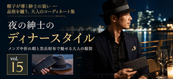 Vol.15｜夜の紳士のディナースタイル｜メンズ中折れ帽と黒長財布で魅せる大人の服装